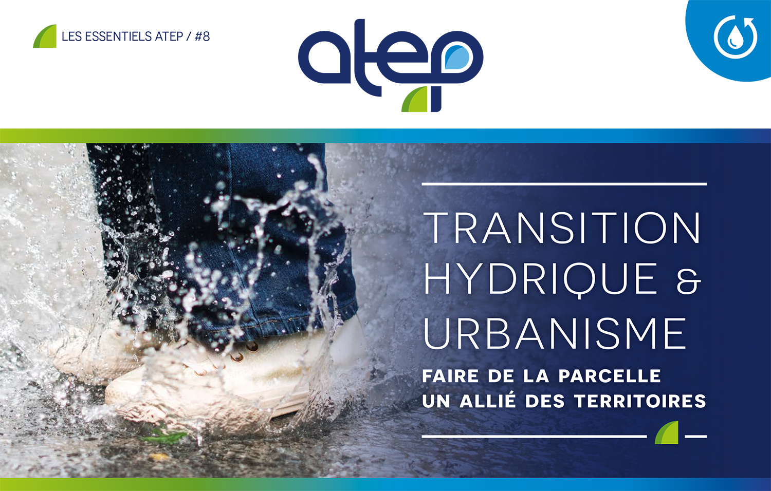 LES ESSENTIELS ATEP / #8 « TRANSITION HYDRIQUE & URBANISME Faire de la parcelle un allié des territoires
